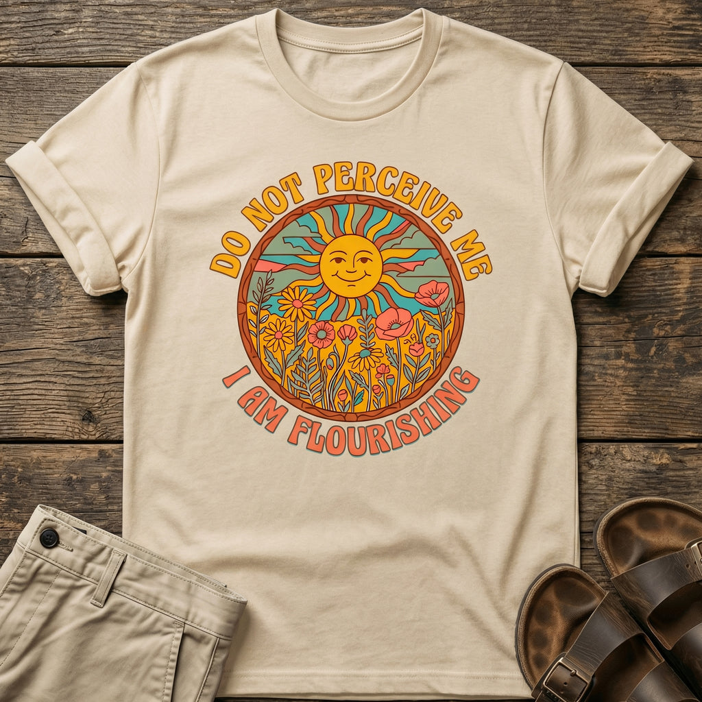 Do Not Perceive Me I Am Flourishing T-Shirt