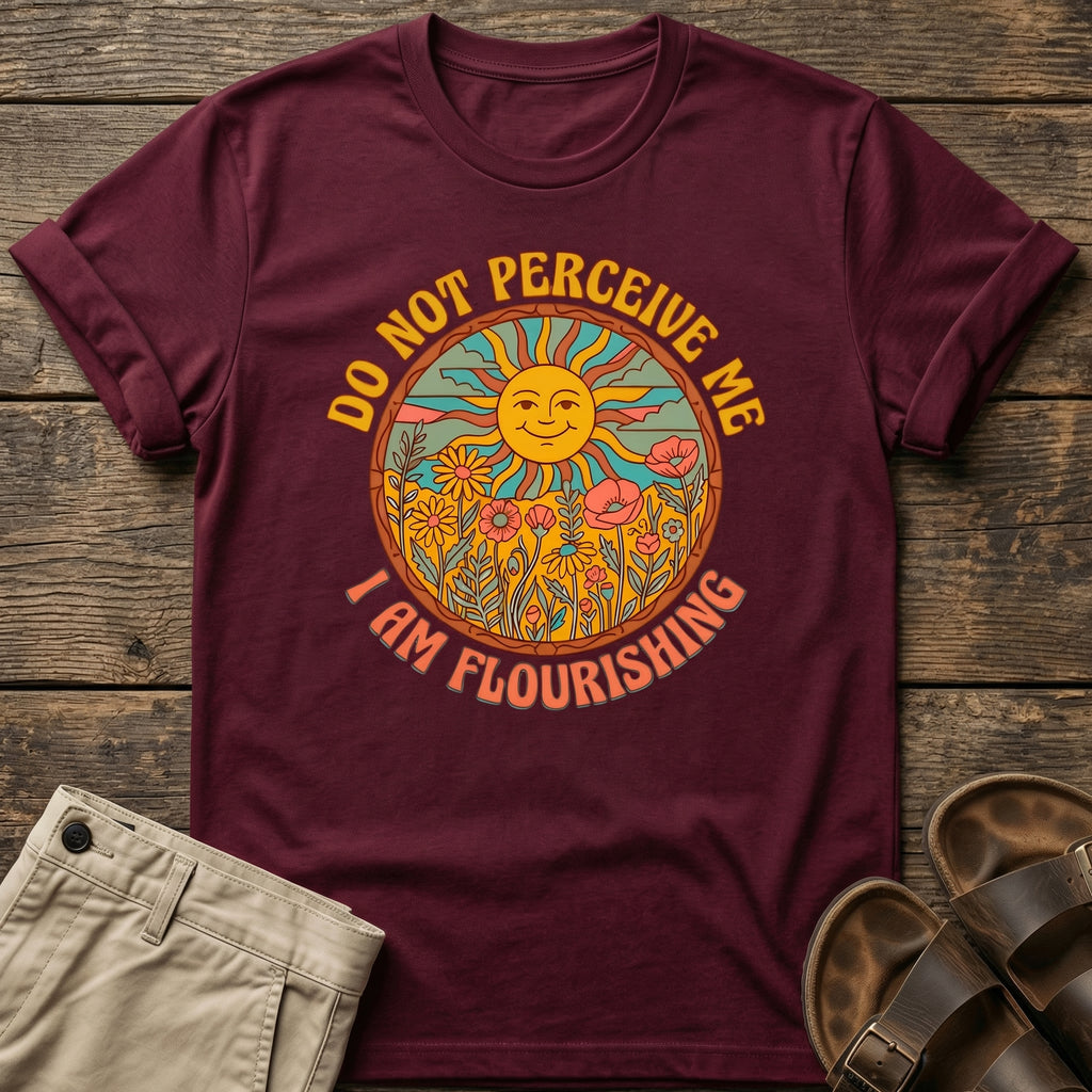 Do Not Perceive Me I Am Flourishing T-Shirt