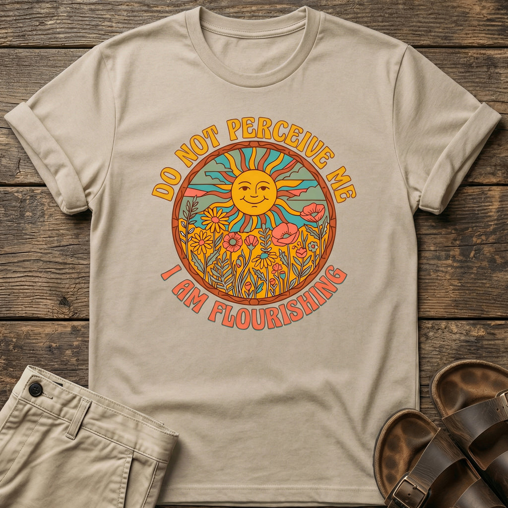 Do Not Perceive Me I Am Flourishing T-Shirt