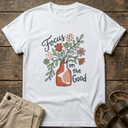 "Focus on the Good" Floral Vase T-Shirt