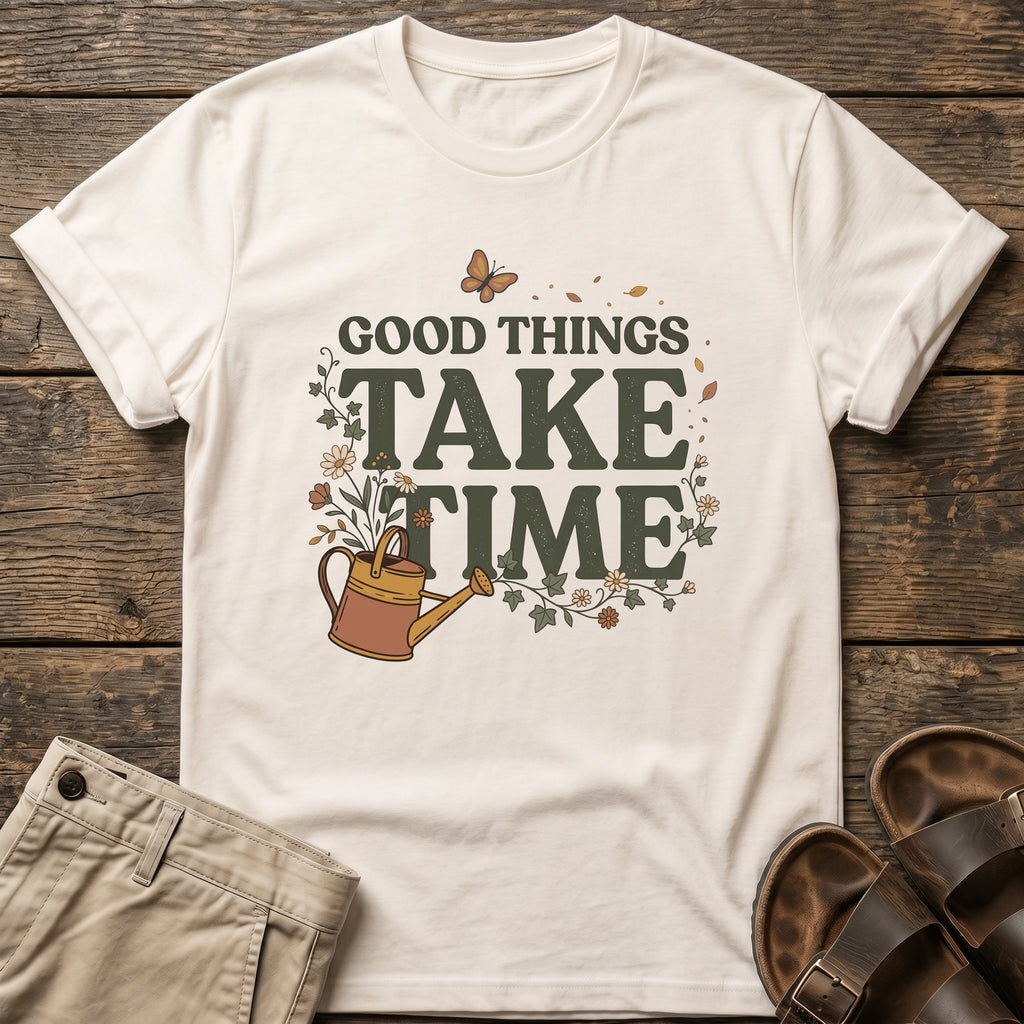 Good Things Take Time T-Shirt