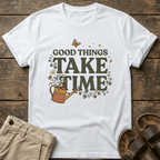 Good Things Take Time T-Shirt