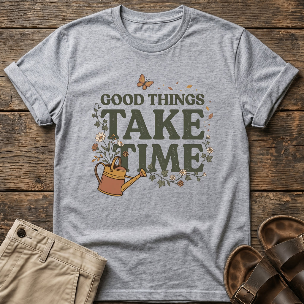 Good Things Take Time T-Shirt