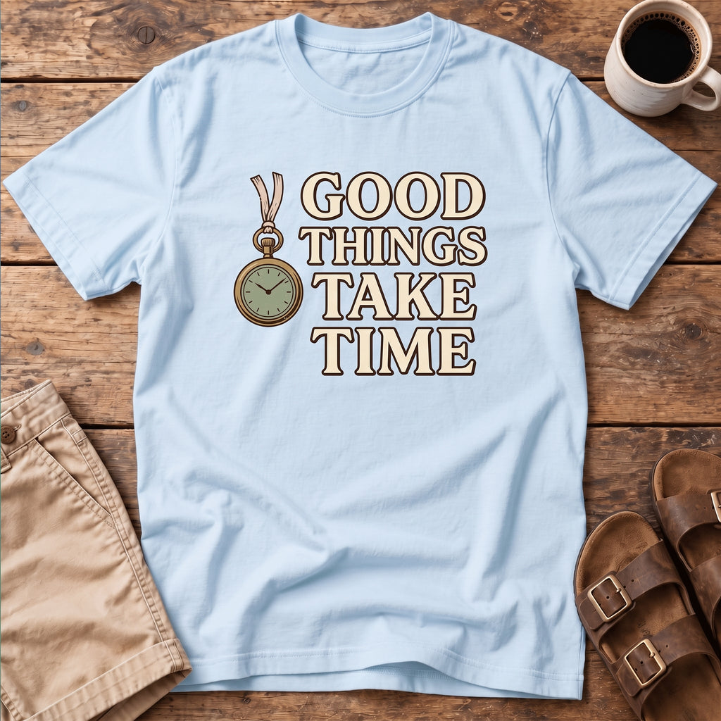 Good Things Take Time T-Shirt