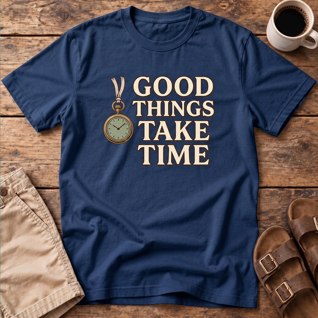 Good Things Take Time T-Shirt