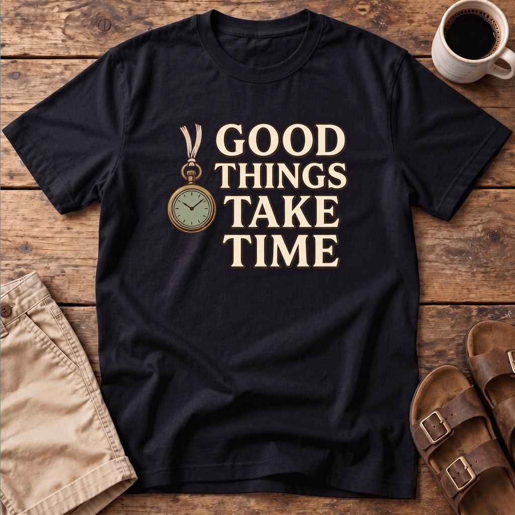 Good Things Take Time T-Shirt
