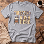 There's No Rush Here T-Shirt