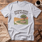 Nothing Needs to Be Hurried T-Shirt