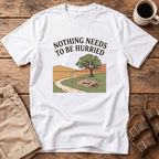 Nothing Needs to Be Hurried T-Shirt