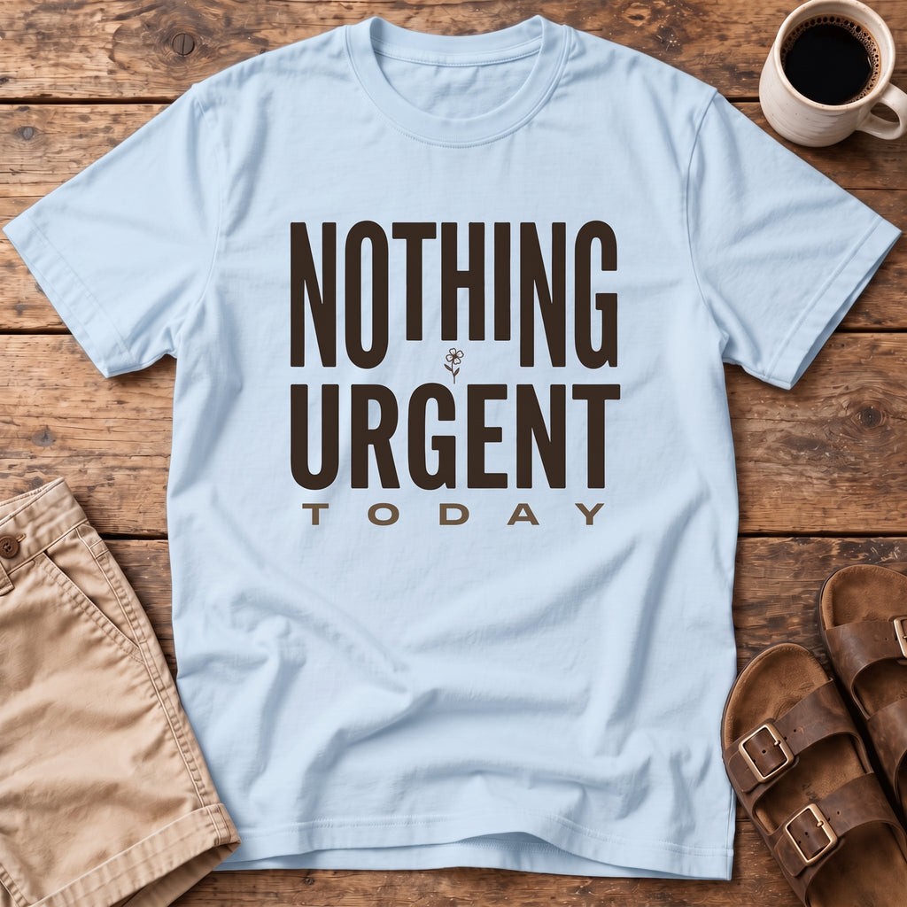 Nothing Urgent Today T-Shirt