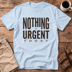 Nothing Urgent Today T-Shirt