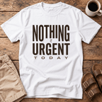 Nothing Urgent Today T-Shirt