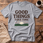 Good Things Take Time T-Shirt