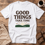 Good Things Take Time T-Shirt