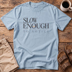 Slow Enough to Notice T-Shirt