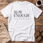 Slow Enough to Notice T-Shirt