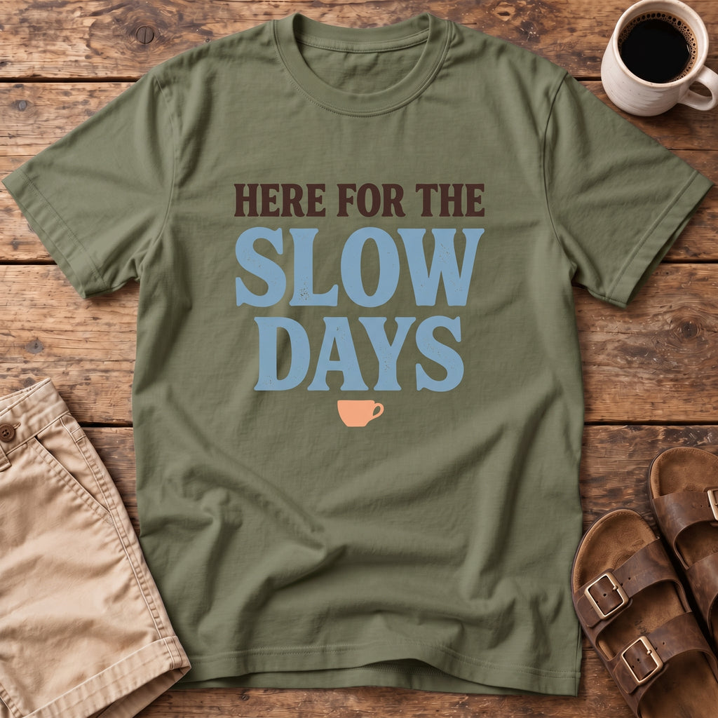 Here for the Slow Days T-Shirt
