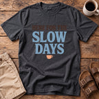 Here for the Slow Days T-Shirt