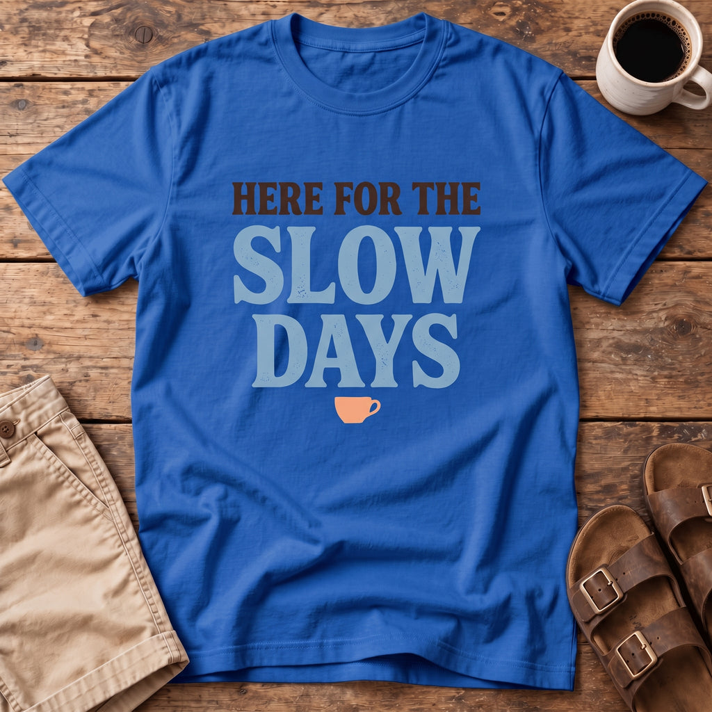 Here for the Slow Days T-Shirt