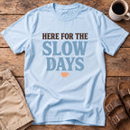 Here for the Slow Days T-Shirt
