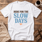 Here for the Slow Days T-Shirt