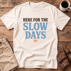 Here for the Slow Days T-Shirt