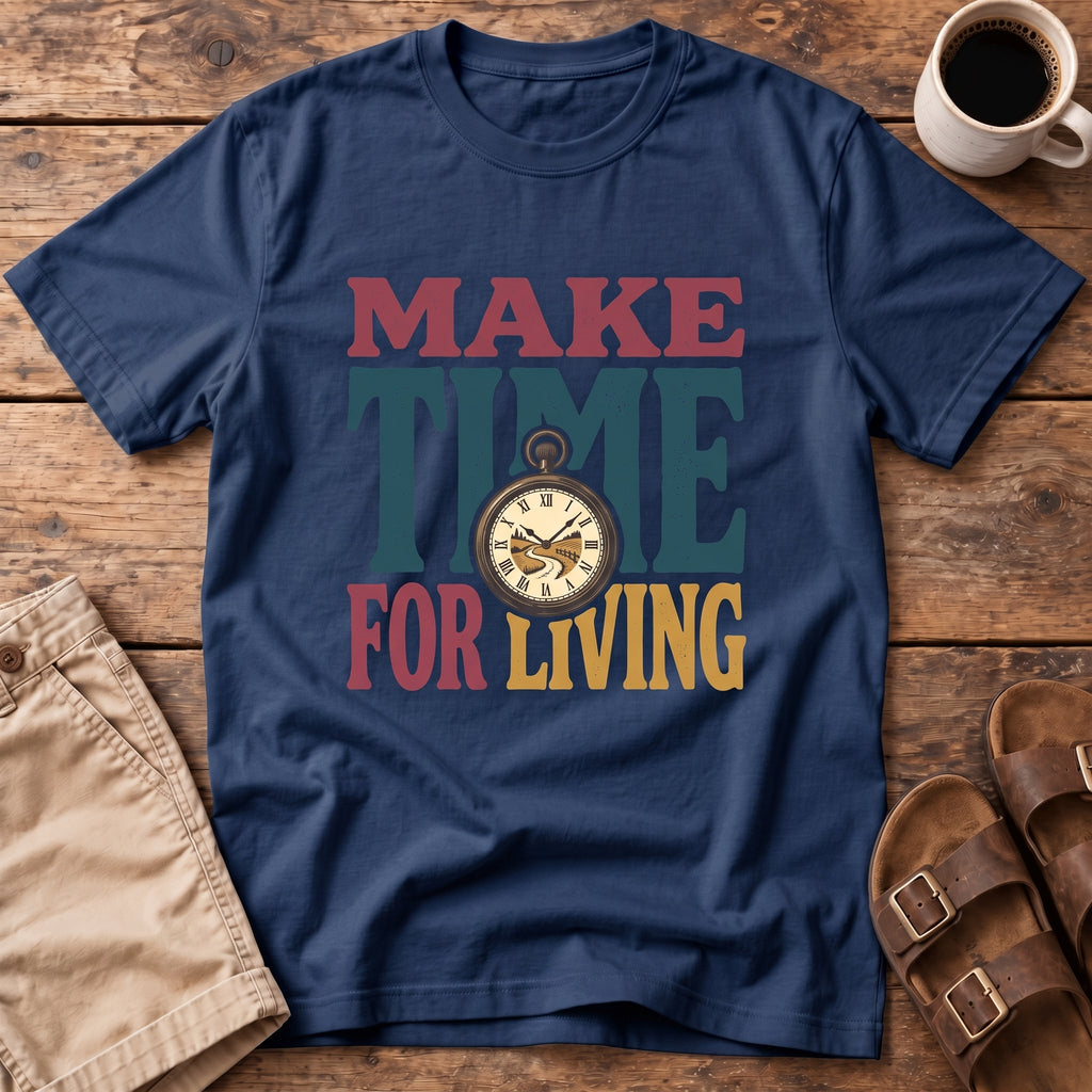 Make Time For Living T-Shirt