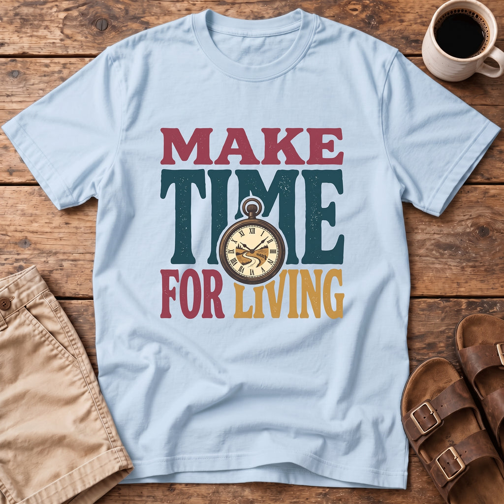 Make Time For Living T-Shirt