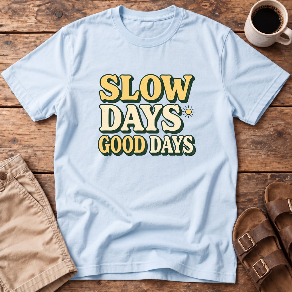 Slow Days Good Days T-Shirt