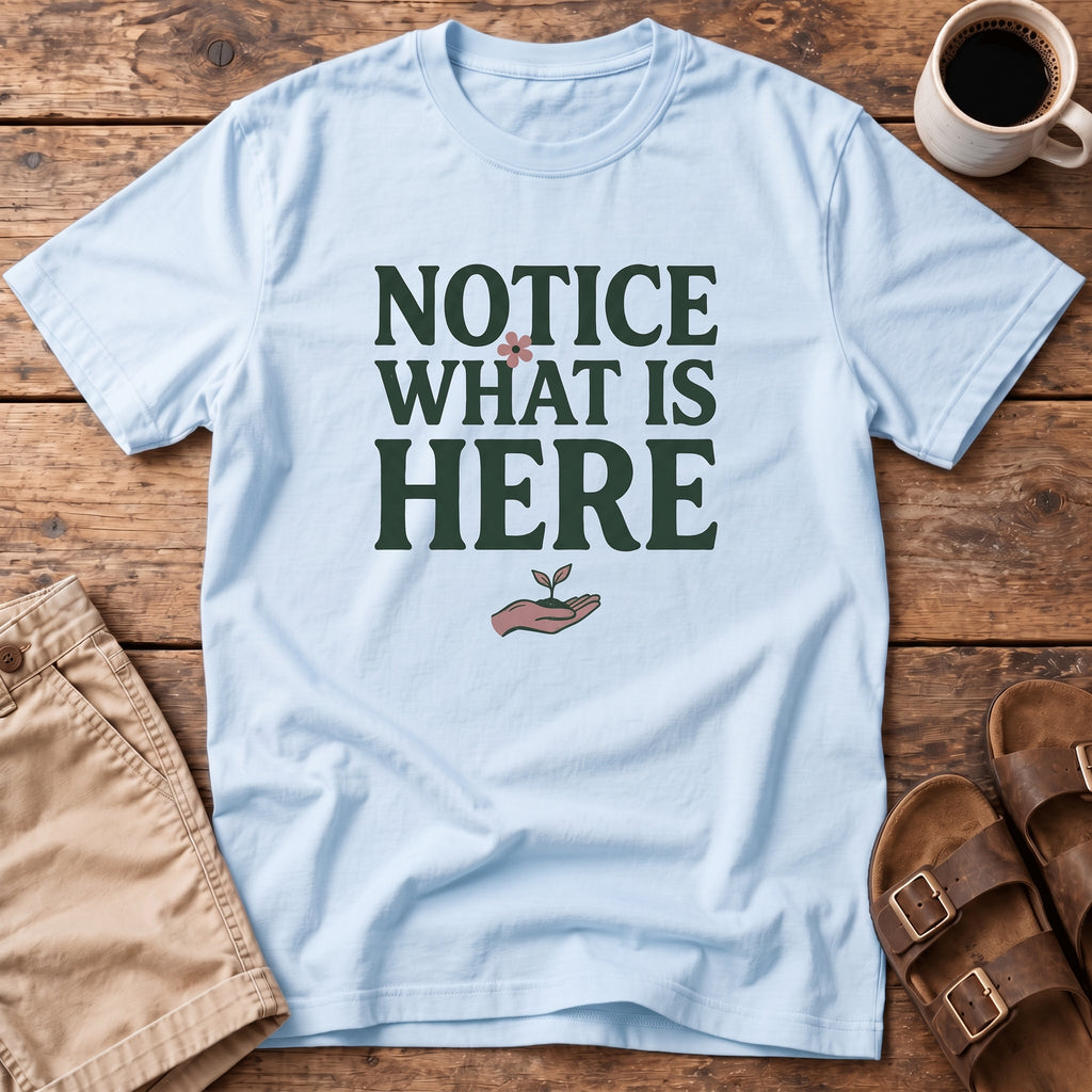 Notice What Is Here T-Shirt