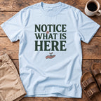 Notice What Is Here T-Shirt
