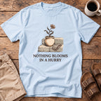 Nothing Blooms In A Hurry T-Shirt