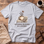 Nothing Blooms In A Hurry T-Shirt