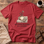 Nothing Blooms In A Hurry T-Shirt